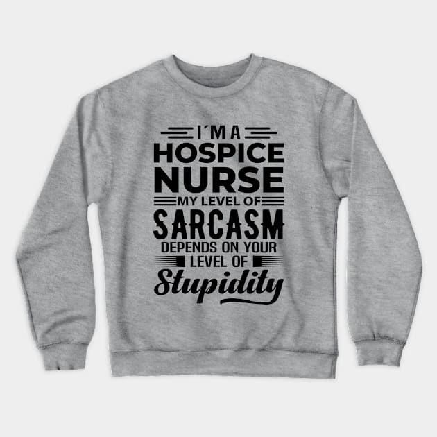 I'm A Hospice Nurse Crewneck Sweatshirt by Stay Weird